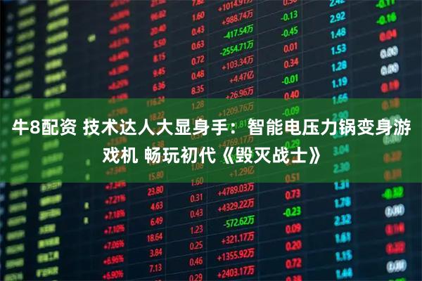牛8配资 技术达人大显身手：智能电压力锅变身游戏机 畅玩初代《毁灭战士》